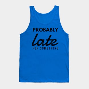 Probably late (blk text) Tank Top